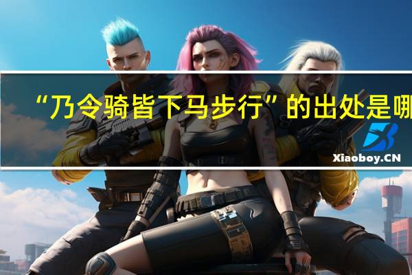 “乃令骑皆下马步行”的出处是哪里