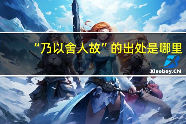 “乃以舍人故”的出处是哪里