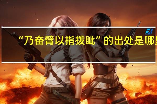 “乃奋臂以指拨眦”的出处是哪里