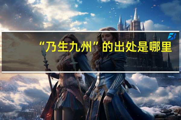 “乃生九州”的出处是哪里