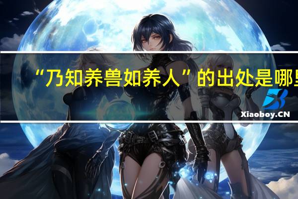 “乃知养兽如养人”的出处是哪里