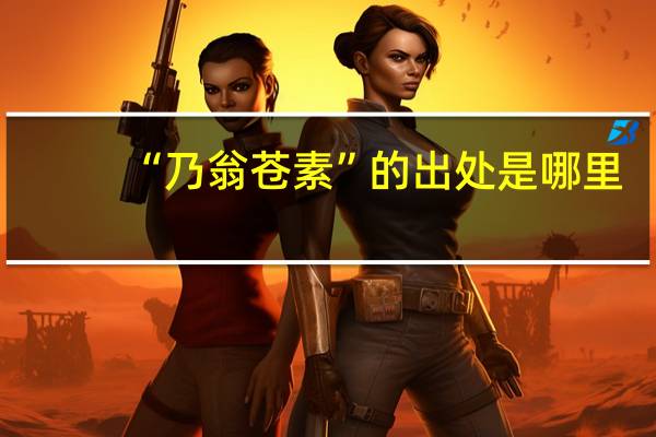 “乃翁苍素”的出处是哪里