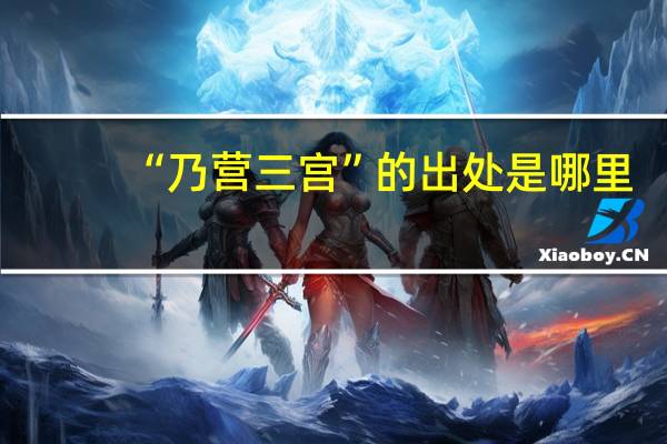“乃营三宫”的出处是哪里
