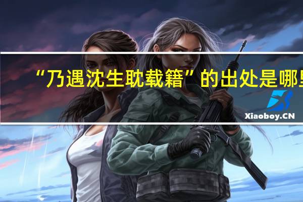 “乃遇沈生耽载籍”的出处是哪里