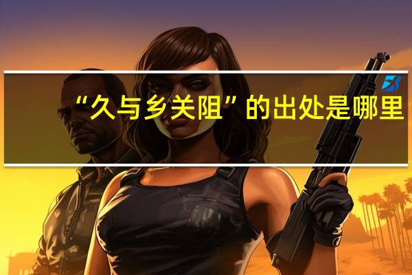 “久与乡关阻”的出处是哪里