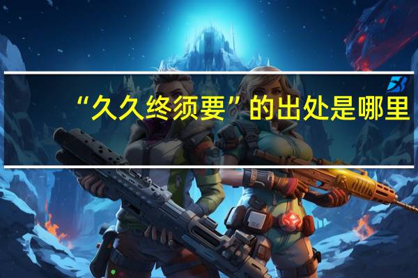 “久久终须要”的出处是哪里