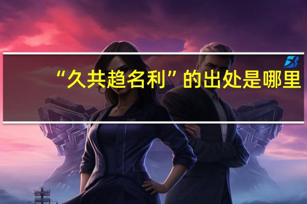 “久共趋名利”的出处是哪里