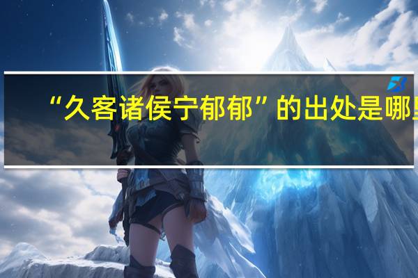 “久客诸侯宁郁郁”的出处是哪里
