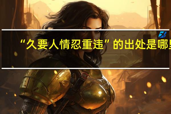 “久要人情忍重违”的出处是哪里