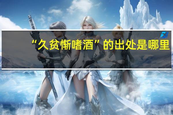 “久贫惭嗜酒”的出处是哪里