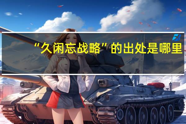 “久闲忘战略”的出处是哪里