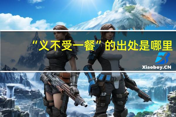 “义不受一餐”的出处是哪里