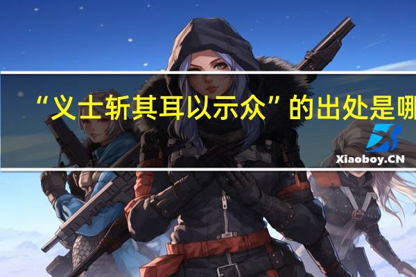 “义士斩其耳以示众”的出处是哪里