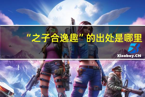 “之子合逸趣”的出处是哪里