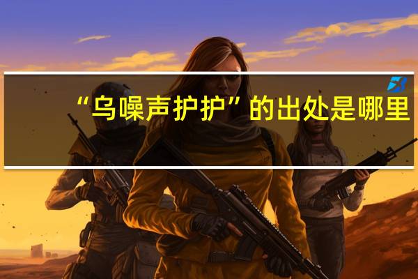 “乌噪声护护”的出处是哪里