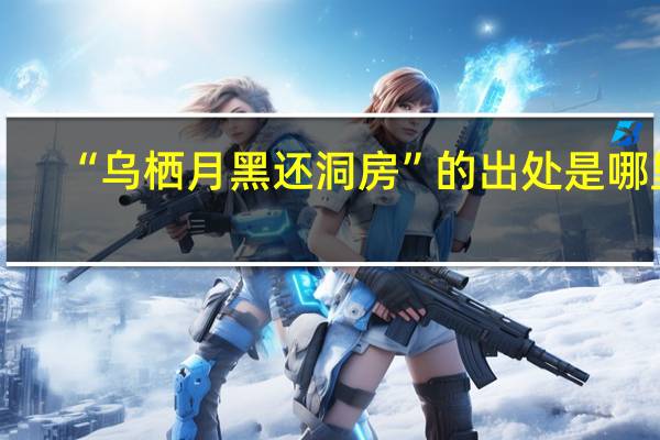 “乌栖月黑还洞房”的出处是哪里