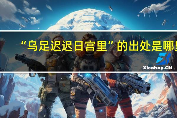 “乌足迟迟日宫里”的出处是哪里