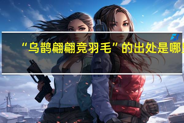 “乌鹊翩翩竞羽毛”的出处是哪里