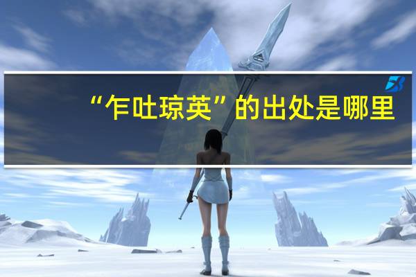 “乍吐琼英”的出处是哪里