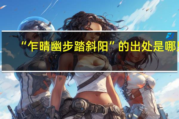 “乍晴幽步踏斜阳”的出处是哪里