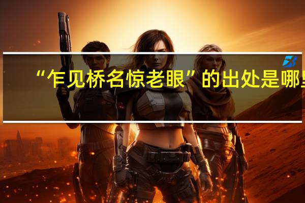 “乍见桥名惊老眼”的出处是哪里