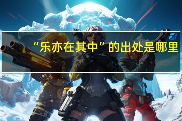 “乐亦在其中”的出处是哪里