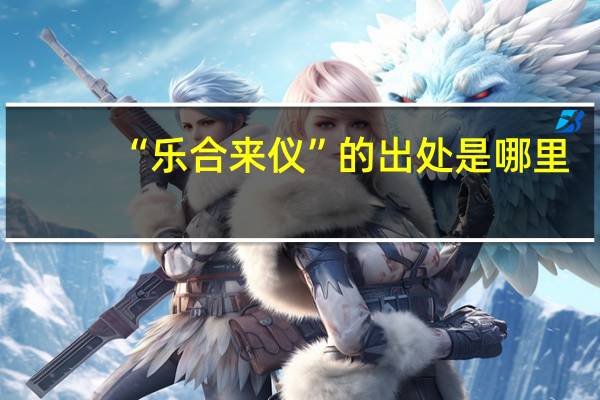 “乐合来仪”的出处是哪里