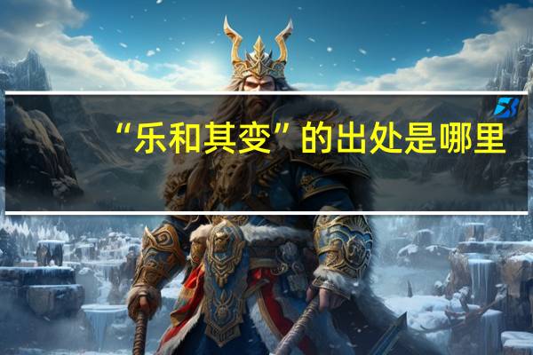 “乐和其变”的出处是哪里