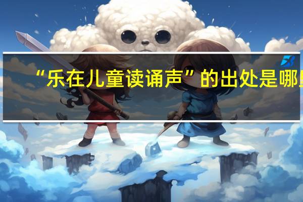 “乐在儿童读诵声”的出处是哪里