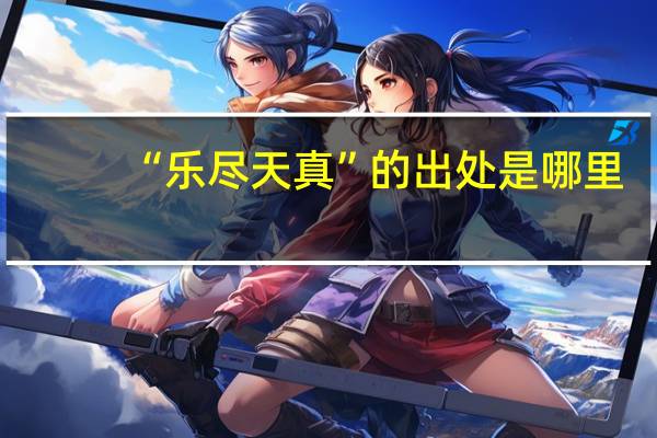 “乐尽天真”的出处是哪里