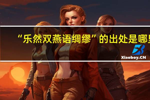 “乐然双燕语绸缪”的出处是哪里