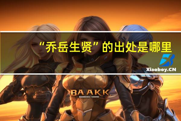 “乔岳生贤”的出处是哪里