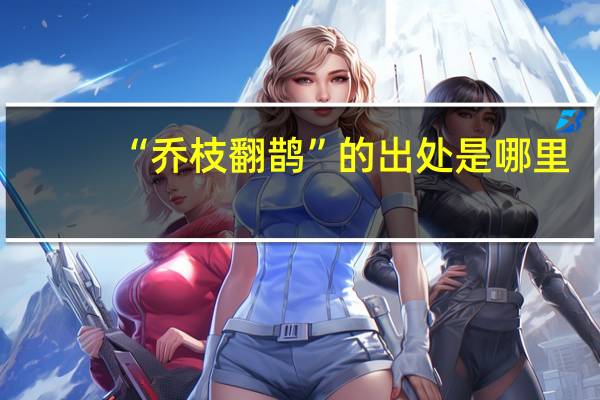 “乔枝翻鹊”的出处是哪里