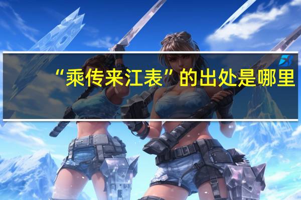 “乘传来江表”的出处是哪里