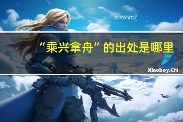 “乘兴拿舟”的出处是哪里