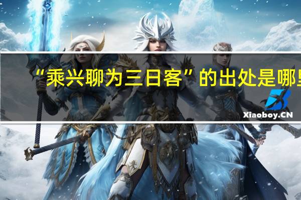 “乘兴聊为三日客”的出处是哪里