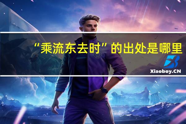 “乘流东去时”的出处是哪里