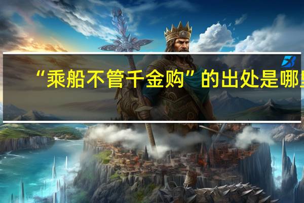“乘船不管千金购”的出处是哪里