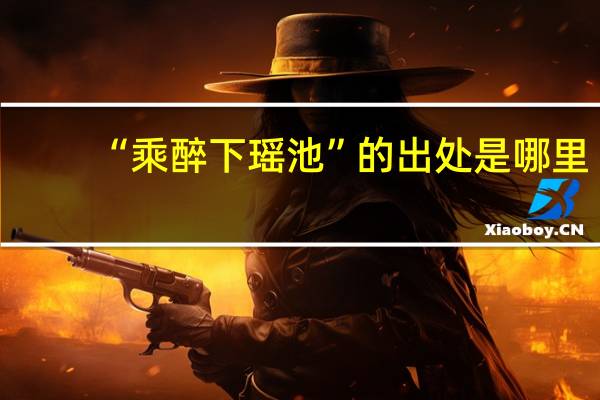 “乘醉下瑶池”的出处是哪里