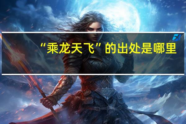 “乘龙天飞”的出处是哪里