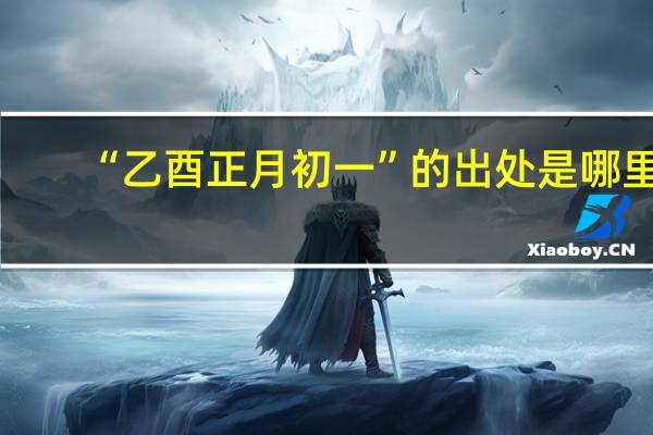 “乙酉正月初一”的出处是哪里