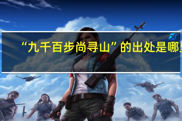 “九千百步尚寻山”的出处是哪里