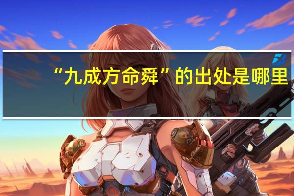 “九成方命舜”的出处是哪里