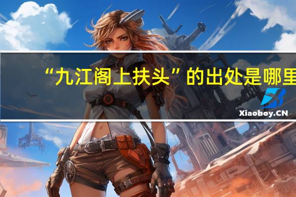 “九江阁上扶头”的出处是哪里