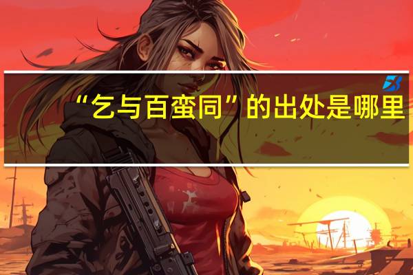 “乞与百蛮同”的出处是哪里