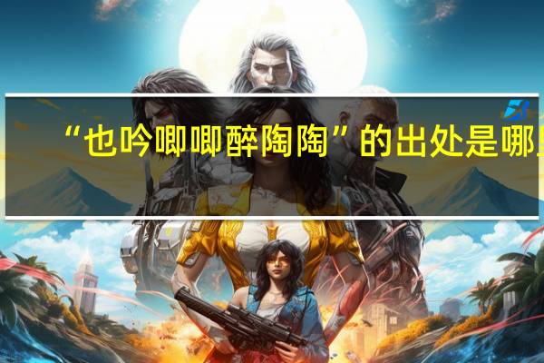 “也吟唧唧醉陶陶”的出处是哪里