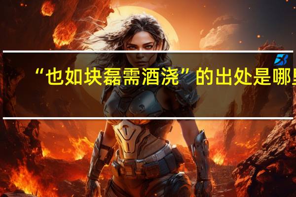 “也如块磊需酒浇”的出处是哪里