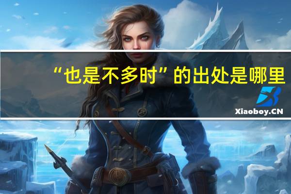 “也是不多时”的出处是哪里