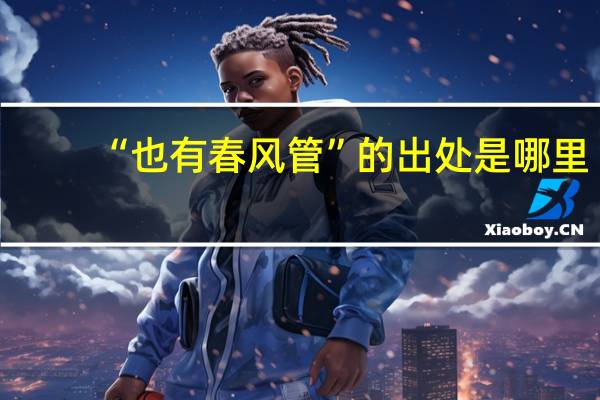 “也有春风管”的出处是哪里