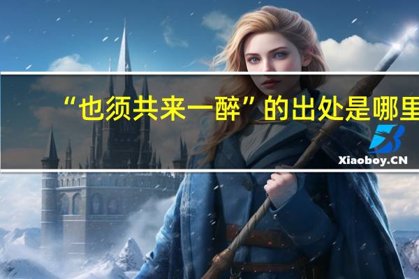 “也须共来一醉”的出处是哪里